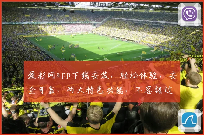 盈彩网app下载安装，轻松体验，安全可靠，两大特色功能，不容错过，快来下载