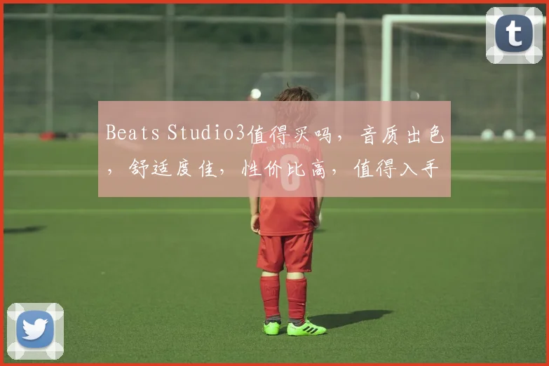 Beats Studio3值得买吗，音质出色，舒适度佳，性价比高，值得入手逗逗逗