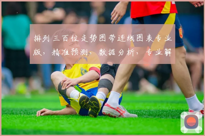 排列三百位走势图带连线图表专业版，精准预测，数据分析，专业解读，一图掌握。